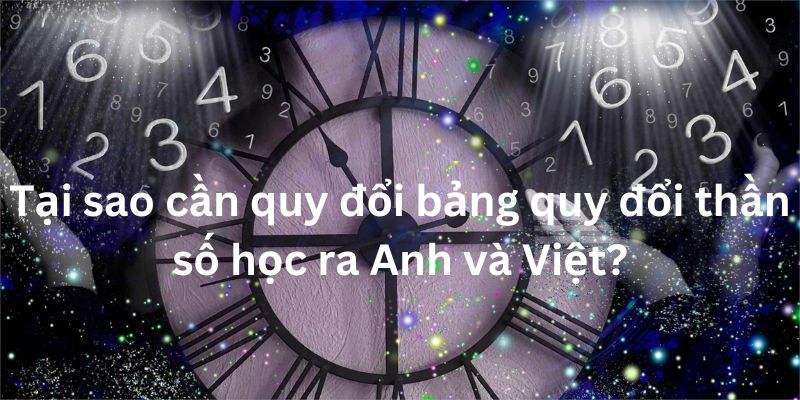 Tại sao cần quy đổi bảng quy đổi thần số học ra Anh và Việt?