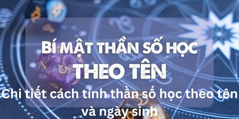 Chi tiết cách tính thần số học theo tên và ngày sinh