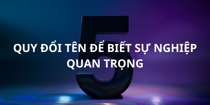 Quy đổi tên để biết sự nghiệp quan trọng ra sao