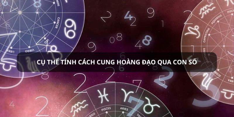 Cụ thể về tính cách cung hoàng đạo qua con số