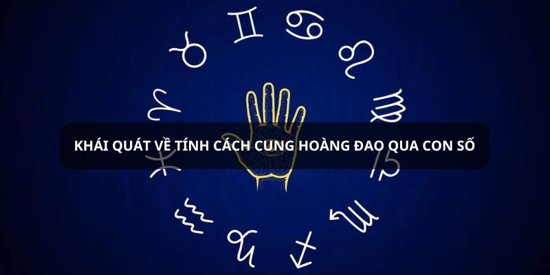 Khái quát về tính cách cung hoàng đạo qua con số