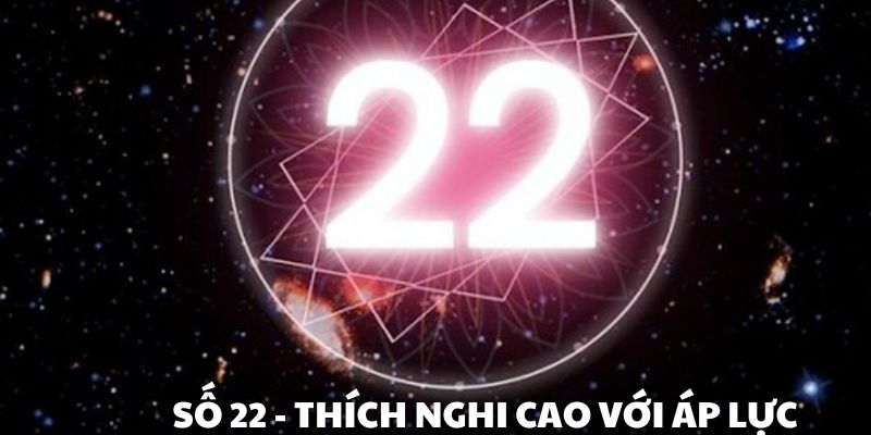 Người sở hữu số 22 thích nghi cao với áp lực